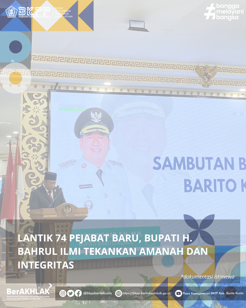LANTIK 74 PEJABAT BARU, BUPATI H. BAHRUL ILMI TEKANKAN AMANAH DAN INTEGRITAS